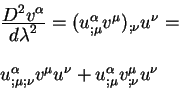 begin{displaymath}
begin{array}{l}
{displaystyle D^2 v^{alpha}overdisplays...
...u^{nu} + u^{alpha}_{;mu}v^{mu}_{; nu}
u^{nu}
end{array}end{displaymath}