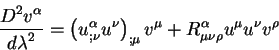 begin{displaymath}
{displaystyle D^2 v^{alpha}overdisplaystyle d lambda^2}...
...v^{mu} + R^{alpha}_{mu nu rho}
u^{mu} u^{nu} v^{rho}
end{displaymath}