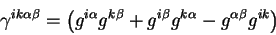 begin{displaymath}
gamma^{ik alpha beta} =left(
g^{i alpha} g^{k beta} + g^{i beta} g^{k alpha} - g^{alpha beta}
g^{ik}
right)
end{displaymath}