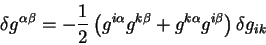 begin{displaymath}
delta g^{alpha beta} = -{1 over 2}
left( g^{i alpha} g^{k beta} +g^{k alpha} g^{i beta} right) delta
g_{i k}
end{displaymath}